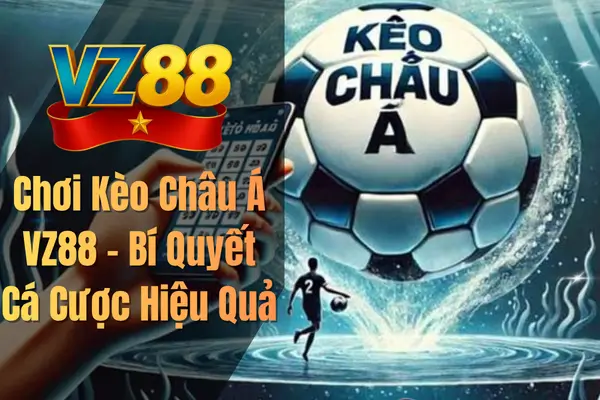 Chơi Kèo Châu Á VZ88 – Bí Quyết Cá Cược Hiệu Quả