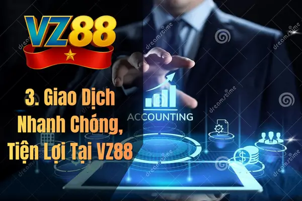 3. Giao Dịch Nhanh Chóng, Tiện Lợi Tại VZ88