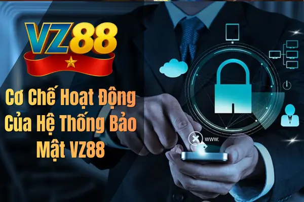 Cơ Chế Hoạt Động Của Hệ Thống Bảo Mật VZ88