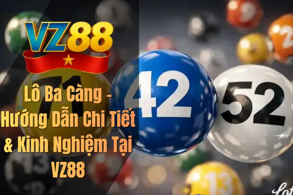 Lô Ba Càng – Hướng Dẫn Chi Tiết & Kinh Nghiệm Tại VZ88