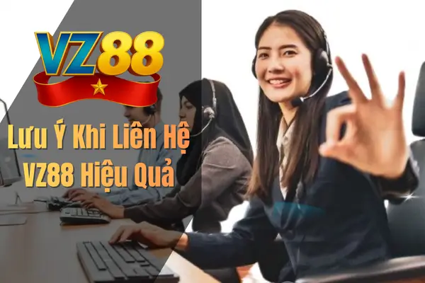 Lưu Ý Khi Liên Hệ VZ88 Hiệu Quả