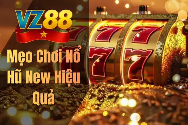 Mẹo Chơi Nổ Hũ New Hiệu Quả