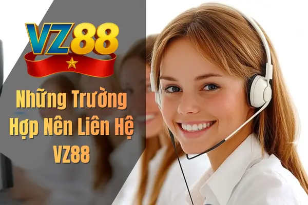 Những Trường Hợp Nên Liên Hệ VZ88