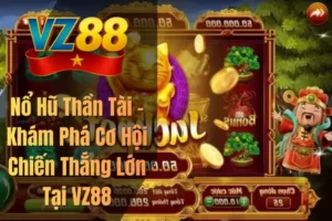 Nổ Hũ Thần Tài – Khám Phá Cơ Hội Chiến Thắng Lớn Tại VZ88