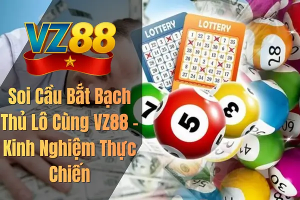 Soi Cầu Bắt Bạch Thủ Lô Cùng VZ88 – Kinh Nghiệm Thực Chiến