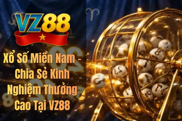 Xổ Số Miền Nam – Chia Sẻ Kinh Nghiệm Thưởng Cao Tại VZ88